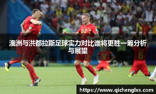 澳洲与洪都拉斯足球实力对比谁将更胜一筹分析与展望